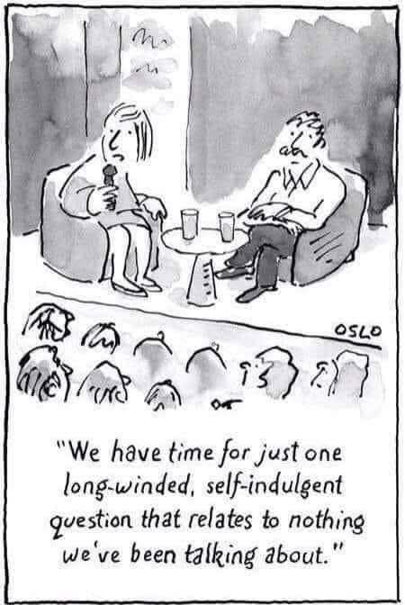 A cartoon shows man and woman on stage. Woman says into microphone " We have time for just one long-winded, self-indulgent question that relates to nothing we've been talking about."