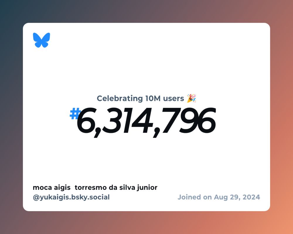 A virtual certificate with text "Celebrating 10M users on Bluesky, #6,314,796, moca aigis  torresmo da silva junior ‪@yukaigis.bsky.social‬, joined on Aug 29, 2024"