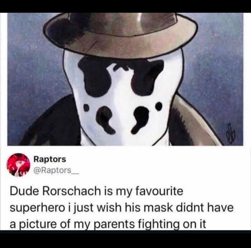 Drawing of Rorschach from Watchmen with a tweet from @Raptors__ underneath that reads “dude Rorschach is my favourite superhero I just wish his mask didn’t have a picture of my parents fighting on it”
