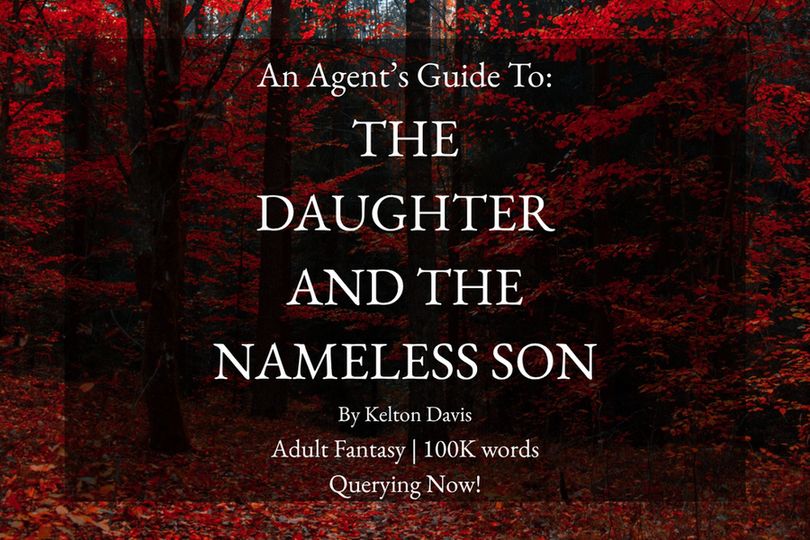 Background: A red forest
Title Card
Text: An Agent's Guide To: The Daughter and the Nameless Son by Kelton Davis | Adult Fantasy | 100k Words | Querying Now!