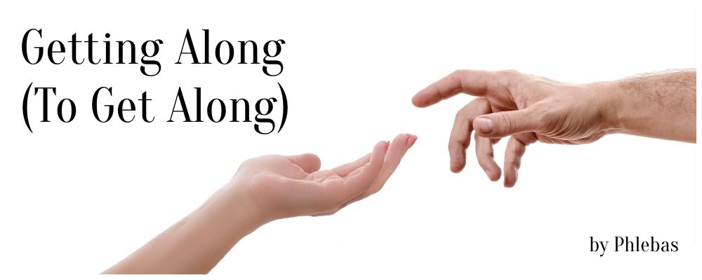 Photograph of two hands reaching out for each other, overlaid with the following words:

Getting Along (To Get Along)
by Phlebas