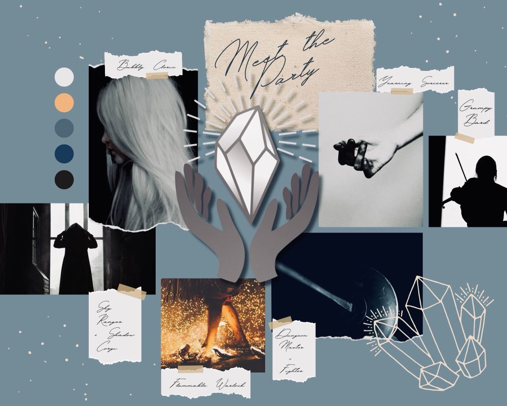 A moodboard with a gray blue background, light yellow flecks, and a variety of images and scraps of paper taped to each. At the top, one scrap says “Meet the Party.” On the left, an image of a cloaked figure pulling up their hood, silhouetted by a window. Scrap of paper is labeled “Shy Ranger + Shadow Corgi” above is a profile of a woman with long white hair and her label says “Bubbly Cleric” Near the bottom, bare feet walk through flaming coals as sparks jump into the air. Her label says “Flammable Warlock” next to it is an image of a fencing foil’s guard. The note says “Dungeon Master + Fighter” directly above is a pale image with a white hand. The fingers are stained black. The note says “Yearning Sorcerer” to the right is a silhouette of person playing the violin. The note says “Grumpy Bard” A color search is in the upper left corner and a set of 5 crystals is a graphic in outlines in the lower right corner.