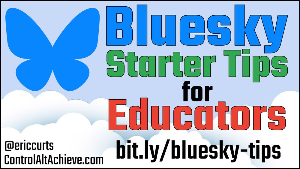 A graphic with a blue butterfly icon on the left and text on a light blue background with clouds. The text reads, "Bluesky Starter Tips for Educators," with "Bluesky" in blue, "Starter Tips" in green, and "Educators" in red. At the bottom left, it says "@ericcurts ControlAltAchieve.com," and at the bottom right, a shortened URL reads "bit.ly/bluesky-tips."
