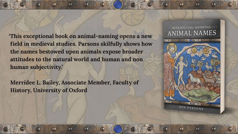 ‘This exceptional book on animal-naming opens a new
 field in medieval studies. Parsons skilfully shows how
 the names bestowed upon animals expose broader
 attitudes to the natural world and human and non
 human subjectivity.’

 Merridee L. Bailey, Associate Member, Faculty of
 History, University of Oxford