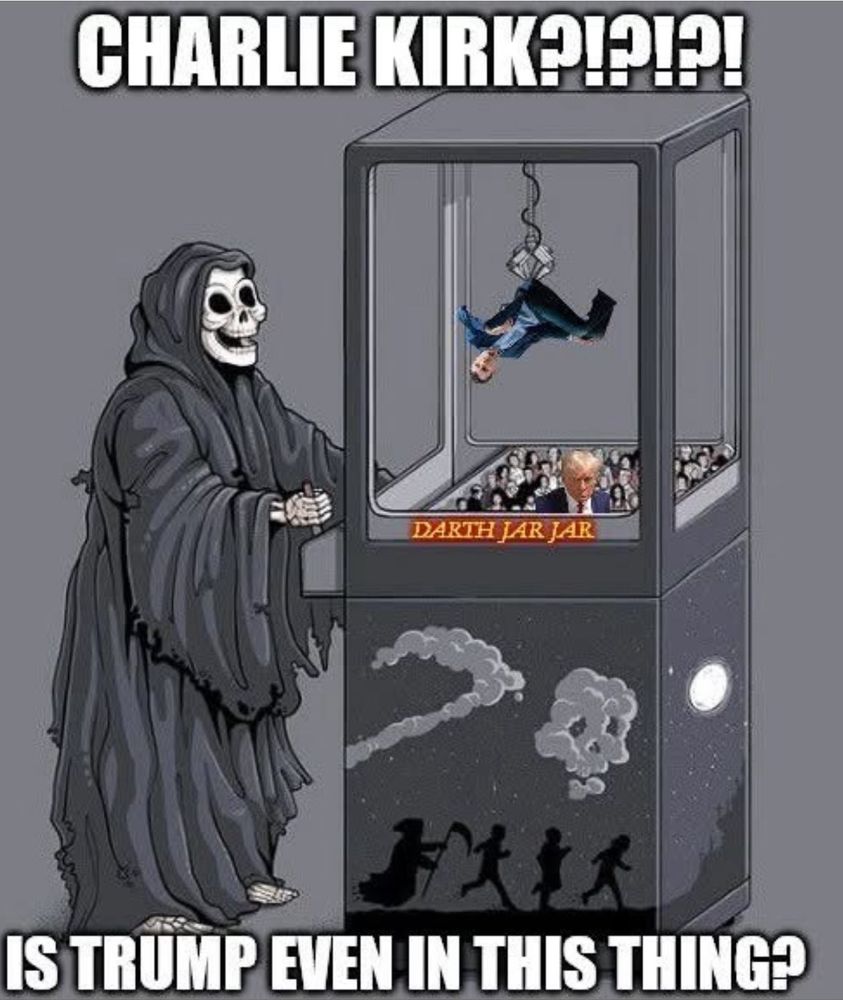 A skeleton in a cowled robe (Death) is playing a claw game, saying "Charlie Kirk?!?!?! Is Trump even in this thing?"