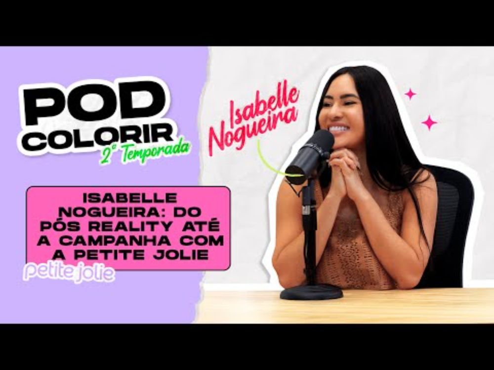 PodColorir Temp. 2 Ep. 2 - Isabelle Nogueira: do pós reality até a campanha com a Petite Jolie