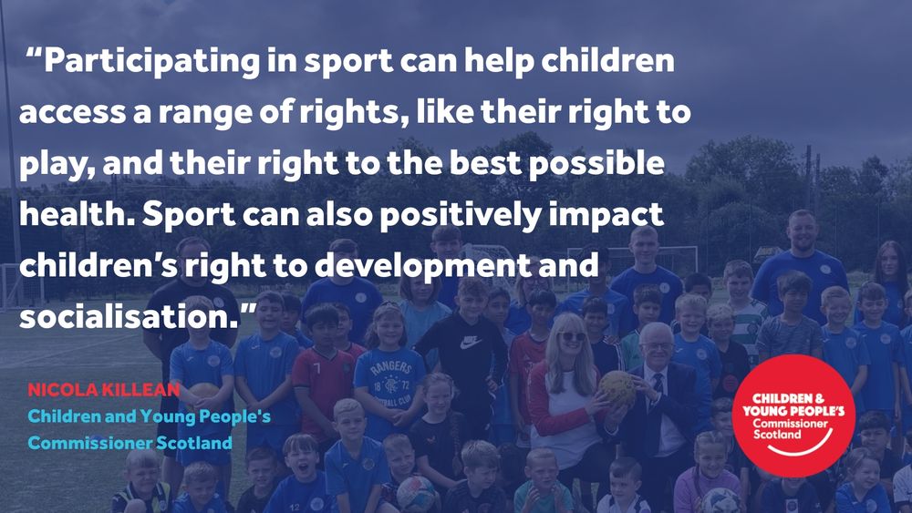 A group photo of around 50 children and adults on a football pitch, with a large quote overlaid in white text. The quote reads: “Participating in sport can help children access a range of rights, like their right to play, and their right to the best possible health. Sport can also positively impact children’s right to development and socialisation.” – Nicola Killean, Children and Young People’s Commissioner Scotland. The Commissioner’s logo appears in the bottom right corner.