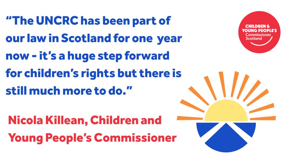 Graphic featuring a quote from Nicola Killean, Children and Young People’s Commissioner for Scotland. The quote reads: “The UNCRC has been part of our law in Scotland for one year now – it’s a huge step forward for children’s rights but there is still much more to do.” The text is in bold blue and red font. The Commissioner’s logo appears in the top-right corner, and a stylised sunrise icon in blue, yellow, and orange appears in the bottom-right.