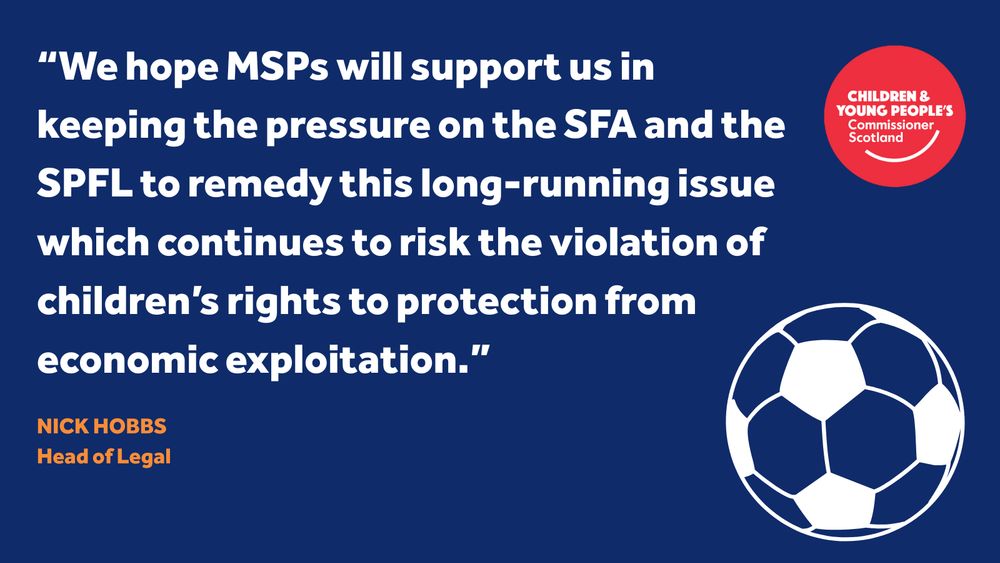 Navy graphic with a large white quote: “We hope MSPs will support us in keeping the pressure on the SFA and the SPFL to remedy this long-running issue which continues to risk the violation of children’s rights to protection from economic exploitation.” — Nick Hobbs, Head of Legal. CYPCS round logo appears top right and a white-outlined football icon sits bottom right.