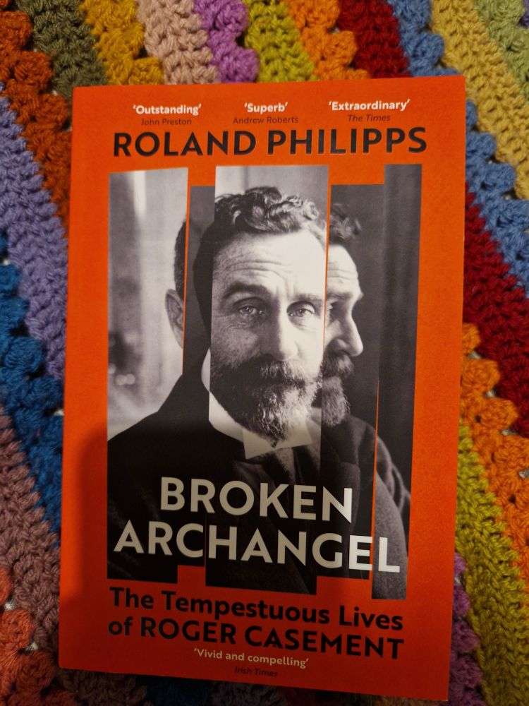 A copy of Broken Archangel: The Tempestuous Lives of Roger Casement (2024) by Roland Philipps.