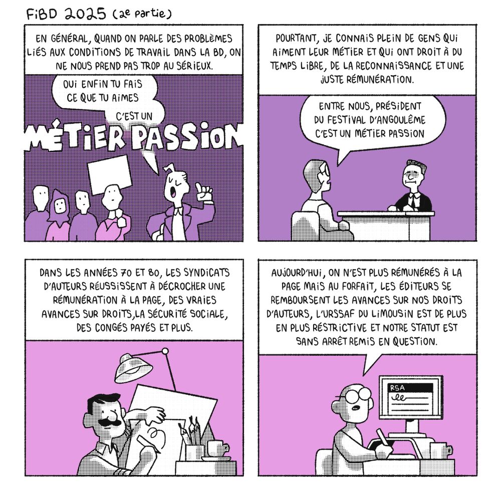 Quand on parle des problèmes liés aux conditions de travail dans la BD, on ne nous prend pas trop au sérieux parce que c'est un "métier passion". Pourtant, plein de gens qui aiment leur métier ont droit à du temps libre, de la reconnaissance et une juste rémunération.
Dans les années 70 et 80, les syndicats d'auteurs réussissent à décrocher une rémunération plus juste et des droits sociaux. En 2025, il n'en reste presque plus rien.