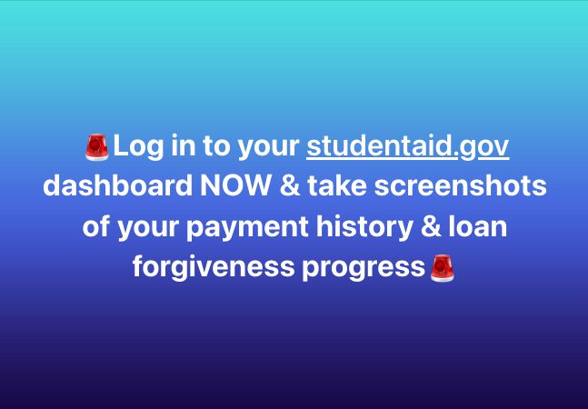 A blue graphic reading "Log in to your www.studentaid.gov dashboard NOW and take screenshots of your payment history and loan forgiveness progress."