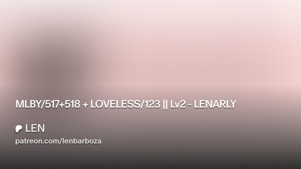 MLBY/517+518 + LOVELESS/123 || Lv2 - LENARLY | LEN