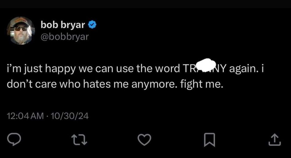Screenshot of a tweet from Bob Byer time-stamped 12:04am 10/30/24
"i'm just happy we can use the word TR*NY again. I don't care who hates me anymore. fight me."