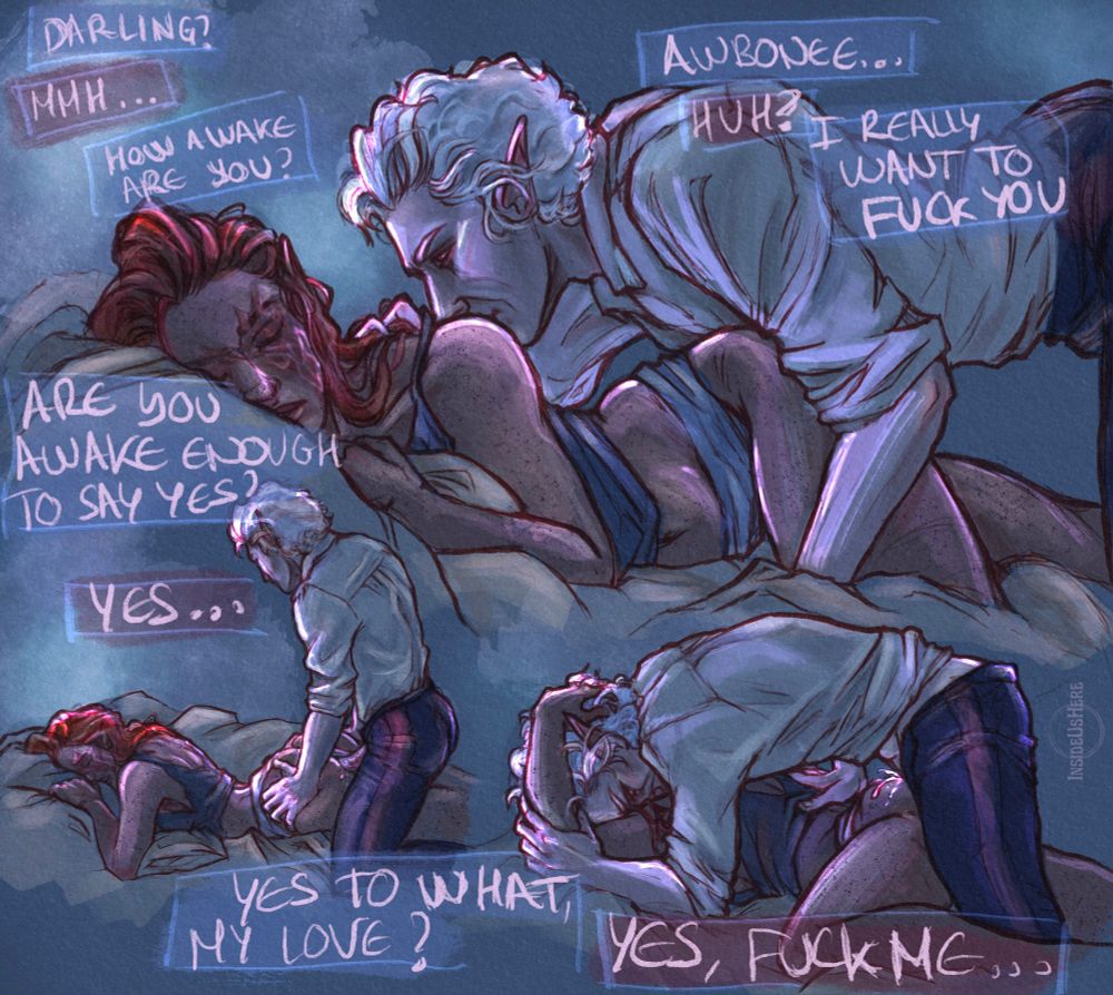 small comic with three panels. top panel is Astarion kissing Awbonee's shoulder while she sleeps. bottom left is Astarion straddling Awbonee's thighs while she is on her belly. bottom right is Astarion burying his head in her shoulder while he cums, her hand is combing through his hair.

there are some dialogue bubbles peppered around 

first dialogue bubble group:
"Darling?"
"Mmh..."
"How awake are you?"

second dialogue bubble group:
"Awbonee..." 
"Huh?" 
"I really want to fuck you" 

third dialogue bubble group:
"Are you awake enough to say yes?" 
"Yes..." 

last dialogue bubble group
"Yes to what, my love?" 
"Yes, fuck me..." 

