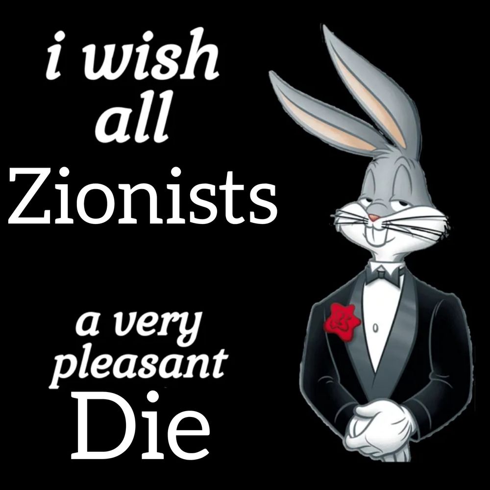 Bugs bunny in a suit staring at you through the screen with a bemused expression on his face and one hand clasping the other in front of his waist. 

Text on the left side of the screen reads 
"I wish all zionists a very pleasant die."