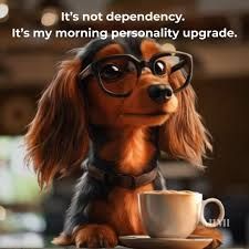 It's not dependency. It's my morning personality upgrade. [Pictured: a dog wearing glasses up to the table looking hopeful, with a cup of coffee in front of it.]
