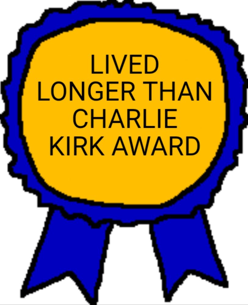 LIVED LONGER THAN CHARLIE KIRK AWARD