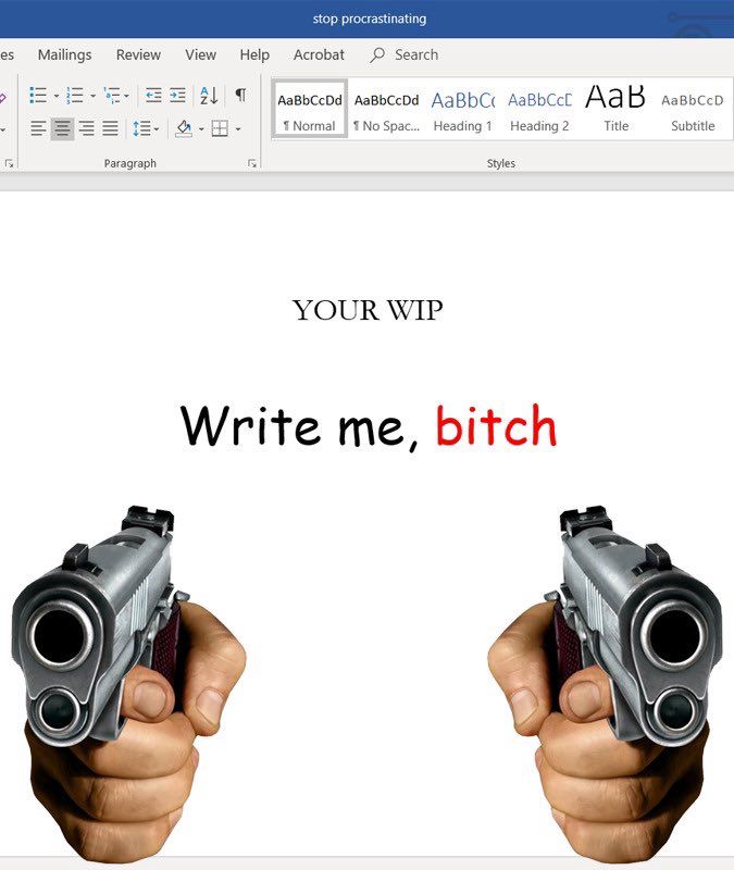 in word doc named stop procrastinating, there is text that says “YOUR WIP… Write me, bitch” with two guns pointed at the viewer  