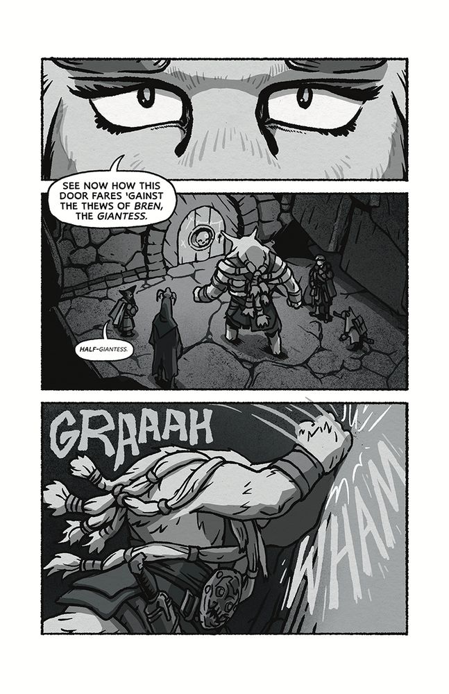 Page 7
Panel 1: Close up of Bren's eyes, filled with determination. "See now how this door fares 'gainst the thews of Bren, the Giantess."
Panel 2: Bren approaches the door confidently, her giant bulk dwarfing it. Sten pouts to the side, quietly - "HALF-giantess." he corrects the record.
Panel 3: Bren's mighty arms come down in a double axe handle blow on the unyielding stone with a WHAM. GRAAAH she chuffs in exertion.