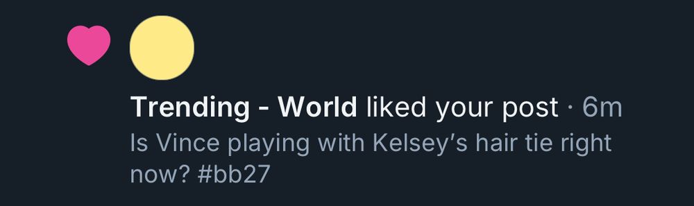 Like notification from Trending - Worldwide on a post saying “Is Vince playing with Kelsey's hair tie right now? #bb27”