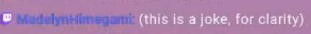Screencap of a mirror of a Twitch chat message. Transcript:
"MadelynHimegami: (this is a joke, for clarity)"