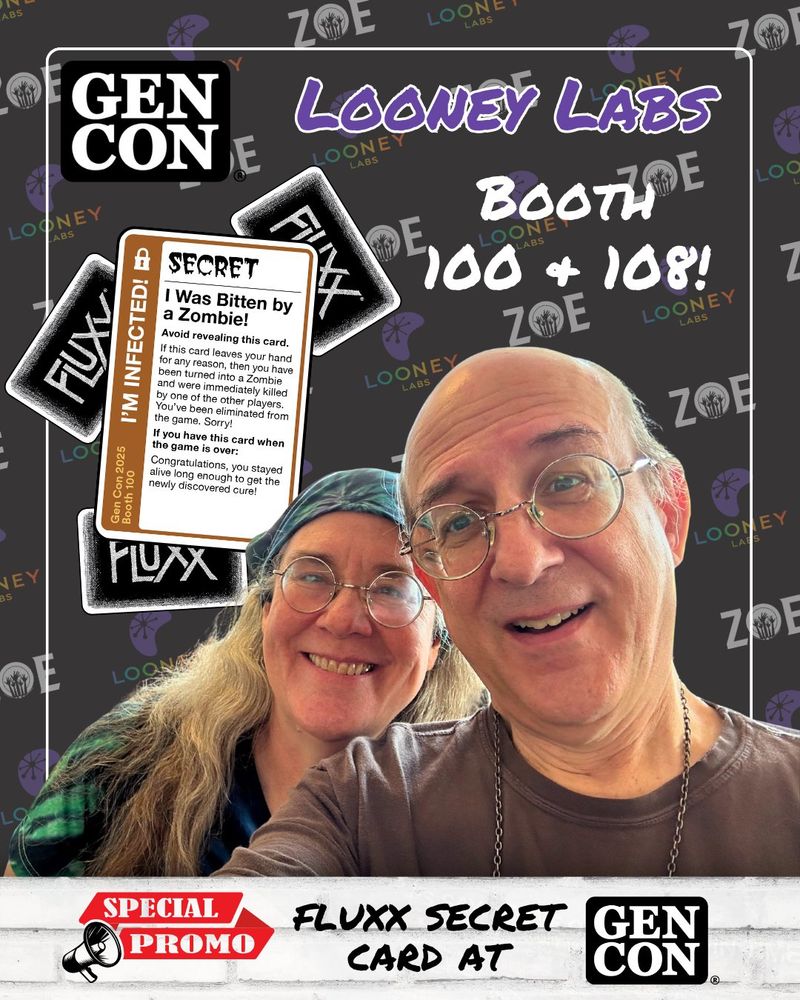 GenCOn logo and white thin frame over the ZOE and Looney Labs background with Looney Labs Booth 100 + 108! written next to the FLuxx Secret promo card and above a photo of Kristin and Andy with Special Promo Fluxx Secret Card at GenCon written across the bottom