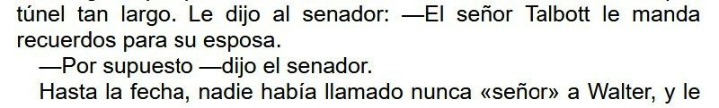 Pantallazo de "El día del ajuste" en su versión española:

túnel tan largo. Le dijo al senador: —EI señor Talbott le manda
recuerdos para su esposa.

—~Por supuesto —dijo el senador.

Hasta la fecha, nadie había llamado nunca «señor» a Walter, y le.