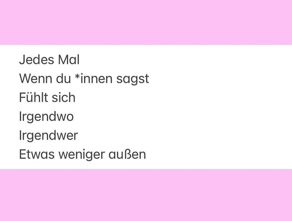 Meme, weiß mit rosa Umrandung oben und unten.
Text:
jedes Mal 
wenn Du "innen" sagst 
fühlt sich 
irgendwo 
irgendwer
etwas weniger außen