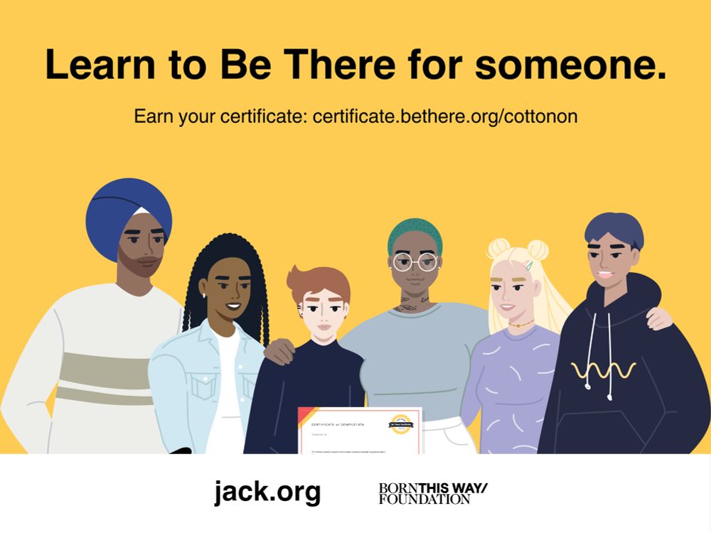 A Be There Certificate–branded graphic featuring a diverse group of illustrated young people. The text reads: “Learn to Be There for someone” and “Earn your certificate: certificate.bethere.org/cottonon.” The bottom of the graphic displays the jack.org + Born This Way Foundation logos.
