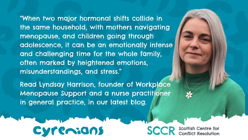 **Alt text:**

Photo of Lyndsay Harrison, a woman with straight, shoulder-length silver-blonde hair, wearing a green jumper and a daisy-shaped necklace, standing in front of a blue background patterned with question marks. Beside her is a quote in white text:

*"When two major hormonal shifts collide in the same household, with mothers navigating menopause, and children going through adolescence, it can be an emotionally intense and challenging time for the whole family, often marked by heightened emotions, misunderstandings, and stress."*

Below the quote, additional text reads:
*"Read Lyndsay Harrison, founder of Workplace Menopause Support and a nurse practitioner in general practice, in our latest blog."*

Logos for Cyrenians and the Scottish Centre for Conflict Resolution appear at the bottom.
