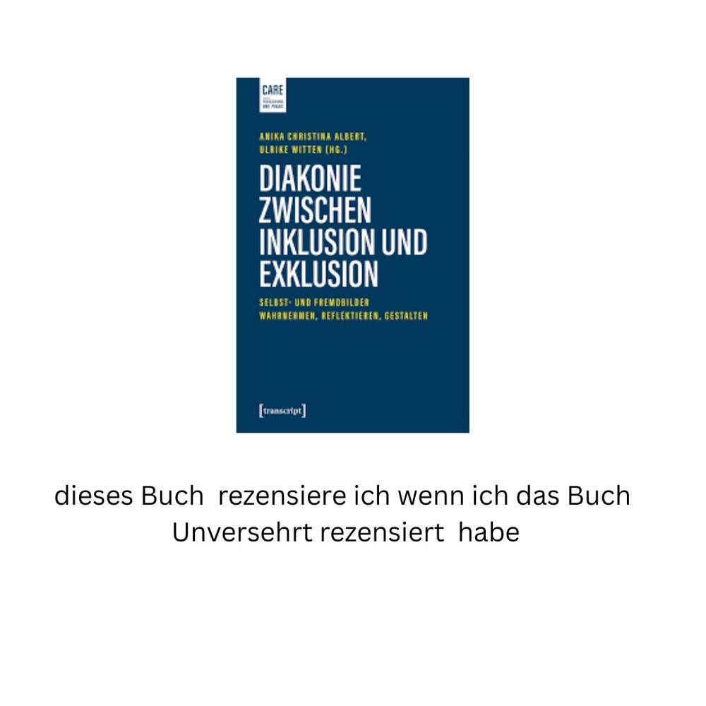 Diakonie zwischen  Inklusion und Exklusion
dieses Buch  rezensiere ich wenn ich das Buch 
Unversehrt rezensiert  habe