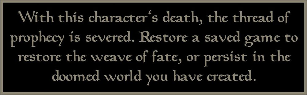A black text box with a bronze colored border & text reads: "With this character's death, the thread of prophecy is severed. Restore a saved game to restore the weave of fate, or persist in the doomed world you have created."