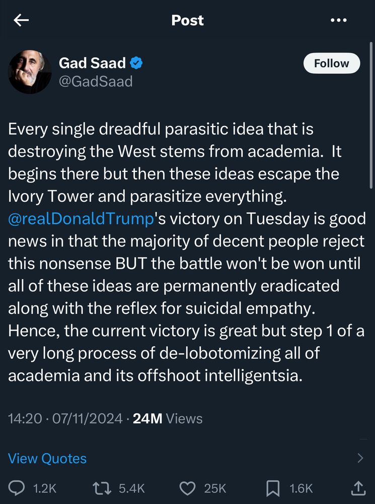 Tweet by Gad Saad: “Every single dreadful parasitic idea that is destroying the West stems from academia. It begins there but then these ideas escape the Ivory Tower and parasitize everything.  @realDonaldTrump's victory on Tuesday is good news in that the majority of decent people reject this nonsense BUT the battle won't be won until all of these ideas are permanently eradicated along with the reflex for suicidal empathy. Hence, the current victory is great but step 1 of a very long process of de-lobotomizing all of academia and its offshoot intelligentsia.”