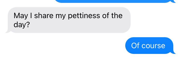 Text reading “May I share my pettiness of the day?” Reply: “Of course”