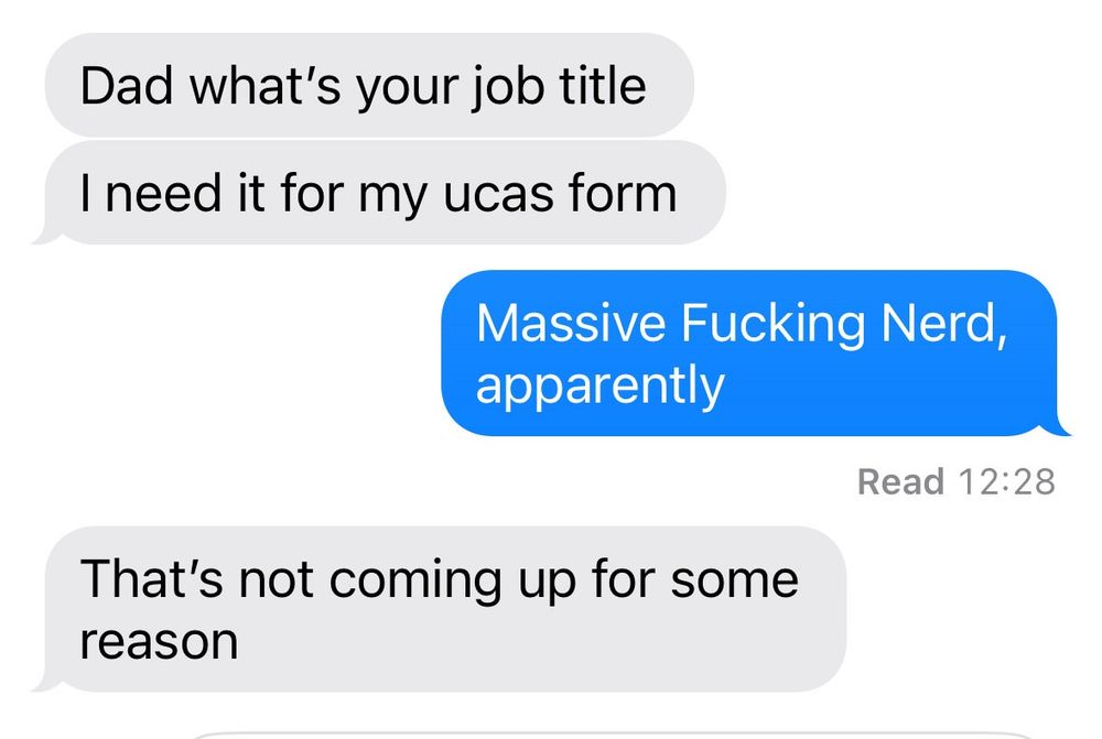 Screenshot of text conversation: ‘Dad what's your job title
I need it for my ucas form
Massive Fucking Nerd, apparently
That's not coming up for some reason’