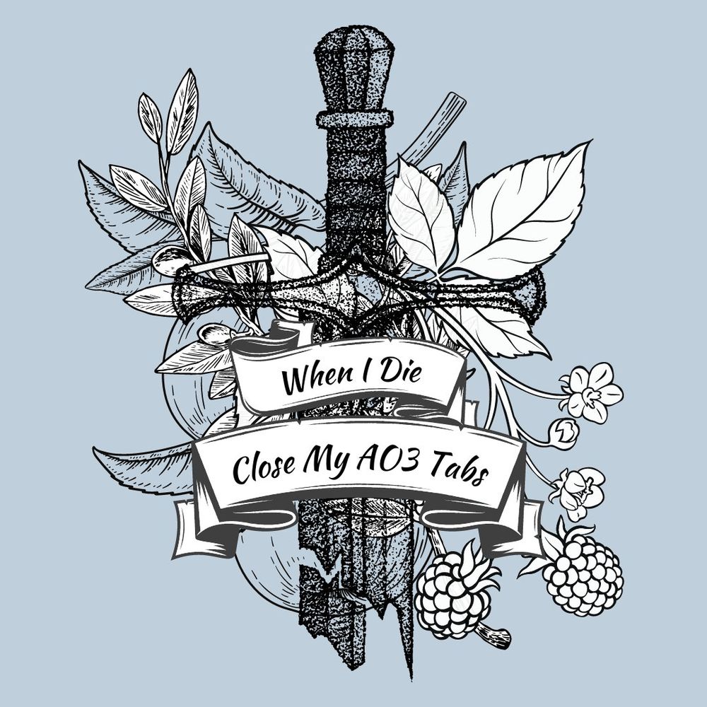 Graphic that reads: When I Die Close My AO3 Tabs