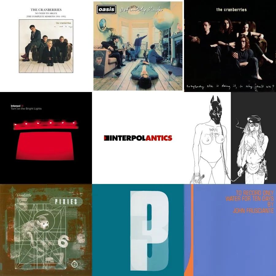 colagem 3x3 com os seguintes álbuns da esquerda pra direita, de cima pra baixo, em ordem de mais para menos escutados:

The Cranberries - No Need To Argue (1994)
Oasis - Definitely Maybe (1994)
The Cranberries - Everybody Else Is Doing It, So Why Can't We? (1993)
Interpol - Turn On The Bright Lights (2002)
Interpol - Antics (2004)
Death Grips - The Money Store (2012)
Pixies - Doolittle (1989)
Portishead - Third (2008)
John Frusciante - To Record Only Water For Ten Days (2001)