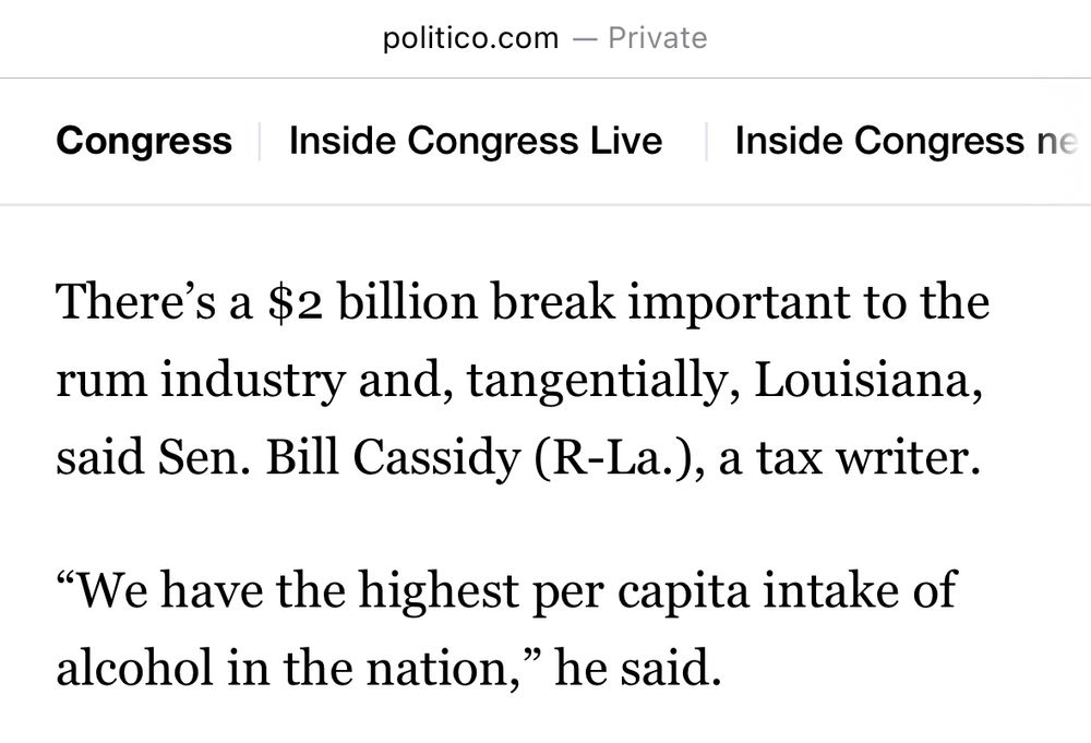There’s a $2 billion break important to the rum industry and, tangentially, Louisiana, said Sen. Bill Cassidy (R-La.), a tax writer.
“We have the highest per capita intake of alcohol in the nation,” he said.