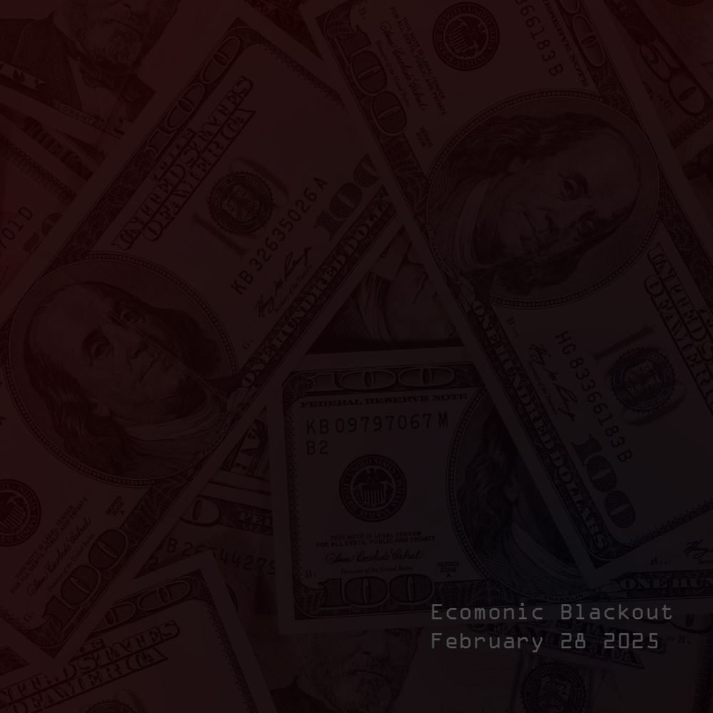 Photo of several hundred dollar bills hidden behind a gradient of red to black. Economic Blackout, February 28 2025 is in the lower right corner.