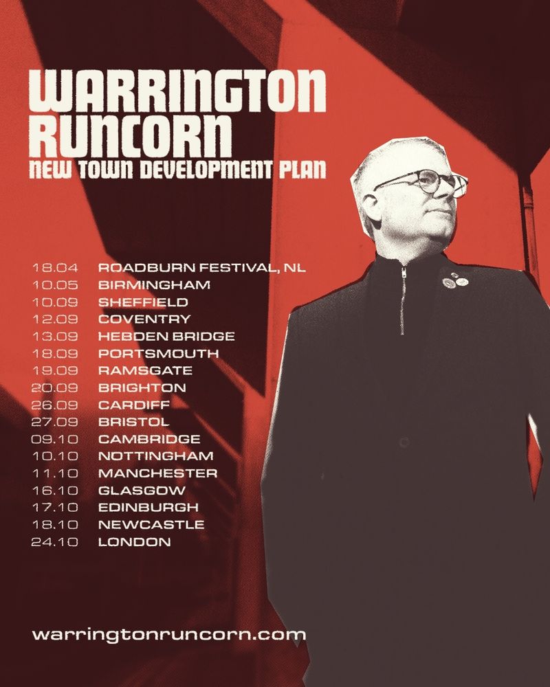 A poster of me in black and white against a red background. It reads Warrington-Runcorn New Town Development Plan and a list of live dates.
18 April - Roadburn Festival, NL
10 May - Birmingham
10 September- Sheffield
12 September- Coventry
13 September- Hebden Bridge
18 September- Portsmouth 
19 September - Ramsgate
20 September - Brighton
28 September - Cardiff
29 September- Bristol
9 October - Cambridge
10 October - Nottingham
11 October - Manchester
16 October - Glasgow
17 October - Edinburgh
18 October - Newcastle-upon-Tyne
24 October - London