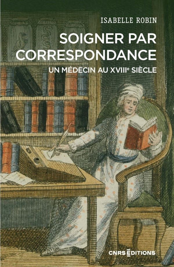 Isabelle Robin
Soigner par correspondance
Un médecin au XVIIIe siècle