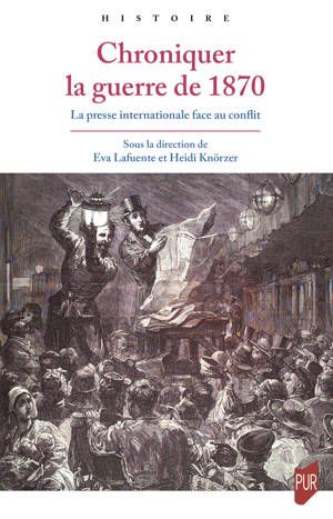 Chroniquer la guerre de 1870. La presse internationale face au conflit

sous la direction d'Eva Lafuente Eva et Heidi Knörzer 