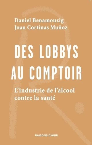 Des lobbys au comptoir. L'industrie de l'alcool contre la santé 

par Daniel Benamouzig et Joan Cortinas
