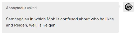 tumblr anon ask: sameage au in which mob is confused about who he likes and reigen, well, is reigen