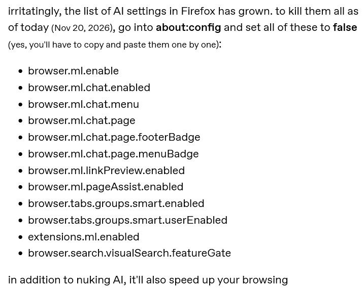 browser.ml.enable
browser.ml.chat.enabled
browser.ml.chat.menu
browser.ml.chat.page
browser.ml.chat.page.footerBadge
browser.ml.chat.page.menuBadge
browser.ml.linkPreview.enabled
browser.ml.pageAssist.enabled
browser.tabs.groups.smart.enabled
browser.tabs.groups.smart.userEnabled
extensions.ml.enabled
browser.search.visualSearch.featureGate