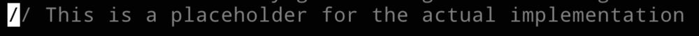 A suggestion from co-pilot: a code comment which reads "This is a placeholder for the actual implementation"