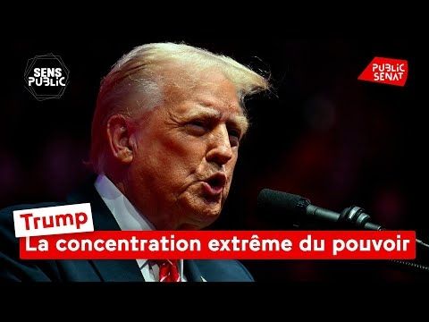 Trump : la concentration extrême du pouvoir