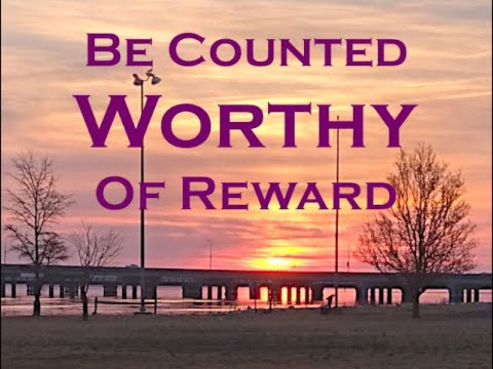 Be Counted Worthy Of Reward