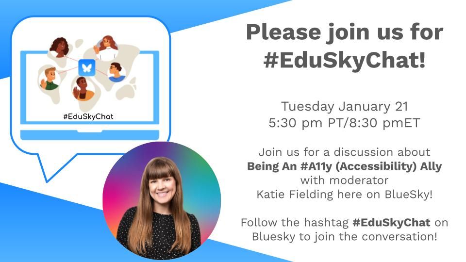 Invitation graphic for #EduSkyChat, featuring text that reads: 'Please join us for #EduSkyChat! Tuesday January 21, 5:30 pm PT/8:30 pm ET. Join us for a discussion about Being An #A11y (Accessibility) Ally with moderator Katie Fielding here on BlueSky! Follow the hashtag #EduSkyChat on BlueSky to join the conversation!' The graphic includes an illustration of people connected around a computer screen with the hashtag #EduSkyChat and a butterfly logo. A photo of Katie Fielding is displayed in a circular frame at the bottom, with a colorful gradient background.
